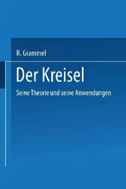Der Kreisel: Seine Theorie Und Seine Anwendungen by R. Grammel