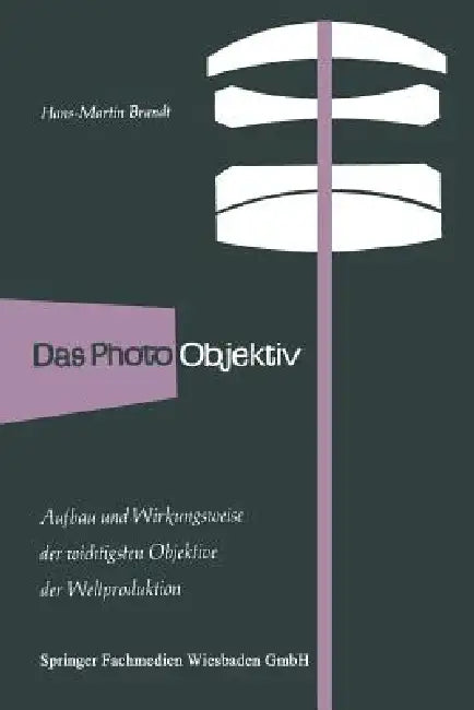 Das Photo-Objektiv: Aufbau Und Wirkungsweise Der Wichtigsten Markenobjektive Der Weltproduktion by Hans-Martin Brandt