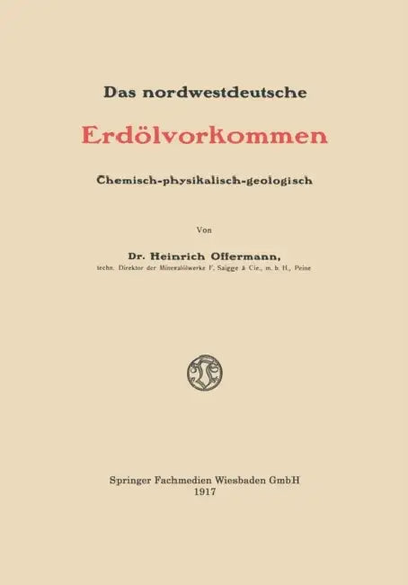 Das Nordwestdeutsche Erdölvorkommen: Chemisch-Physikalisch-Geologisch by Heinrich Offermann