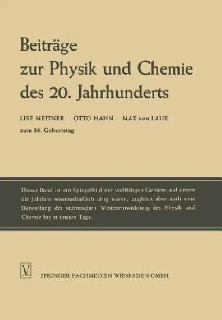 Beiträge Zur Physik Und Chemie Des 20. Jahrhunderts: Lise Meitner Otto Hahn Max Von Laue Zum 80. Geburtstag by Lise Meitner, Otto Hahn, Max Laue