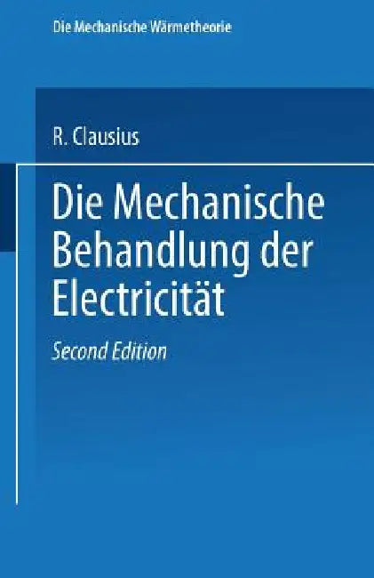 Die Mechanische Behandlung Der Electricität by R. Clausius