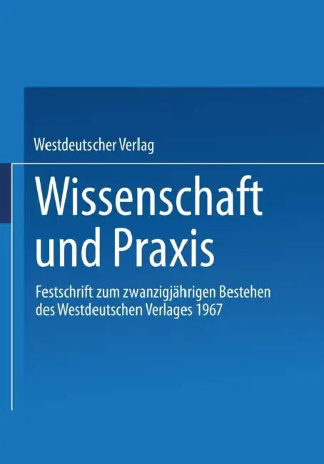 Wissenschaft Und PRAXIS: Festschrift Zum Zwanzigjährigen Bestehen Des Westdeutschen Verlages 1967 by Westdeutscher Verlag