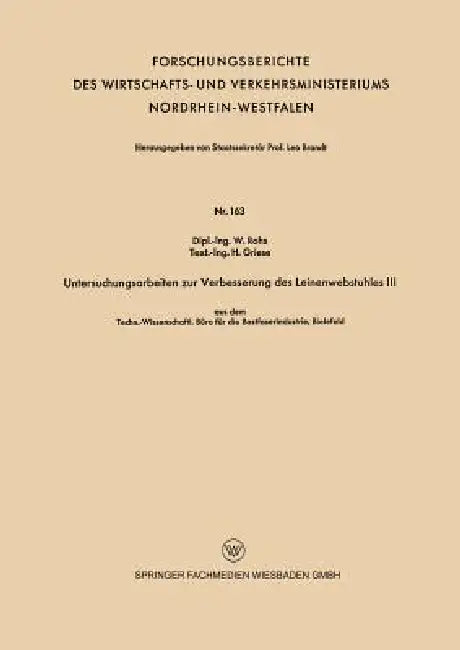 Untersuchungsarbeiten Zur Verbesserung Des Leinenwebstuhles III: Aus Dem Techn.-Wissenschaftl. Büro Für Die Bastfaserindustrie, Bielefeld by W. Rohs, H. Griese