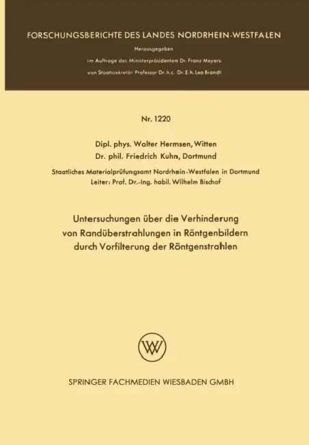 Untersuchungen über die Verhinderung von Randüberstrahlungen in Röntgenbildern durch Vorfilterung der Röntgenstrahlen by Walter Hermsen Witten, Friedrich Kuhn Dortmund