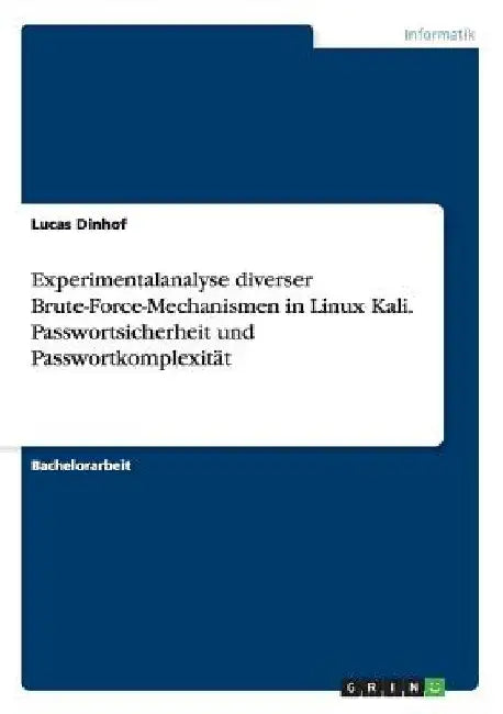 Experimentalanalyse diverser Brute-Force-Mechanismen in Linux Kali. Passwortsicherheit und Passwortkomplexität by Dinhof, Lucas