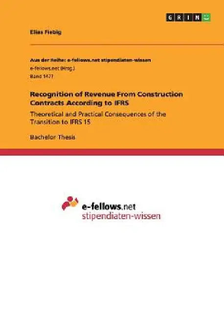 Recognition of Revenue From Construction Contracts According to IFRS: Theoretical and Practical Consequences of the Transition to IFRS 15 by Elias Fiebig