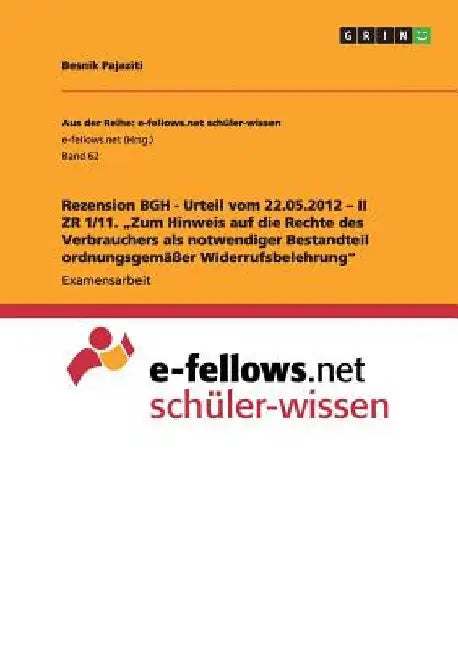 Rezension BGH - Urteil vom 22.05.2012 - II ZR 1/11. "Zum Hinweis auf die Rechte des Verbrauchers als notwendiger Bestandteil ordnungsgemäßer Widerrufs by Pajaziti, Besnik
