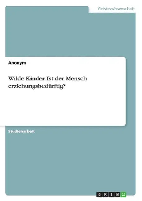 Wilde Kinder. Ist der Mensch erziehungsbedürftig? by Anonymous