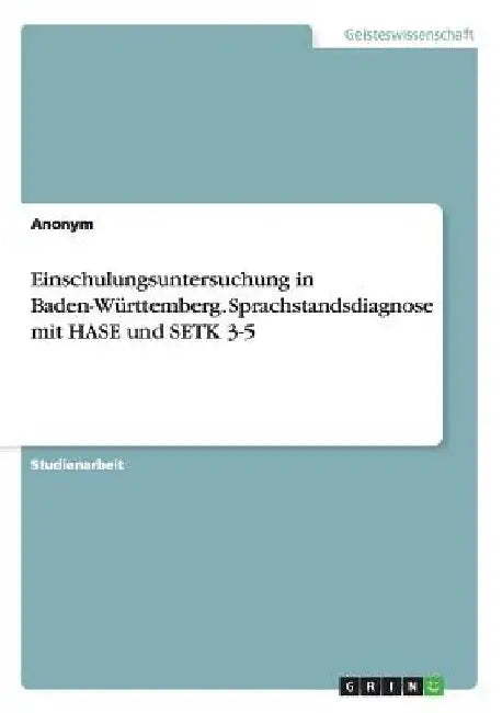 Einschulungsuntersuchung in Baden-Württemberg. Sprachstandsdiagnose mit HASE und SETK 3-5 by Anonym