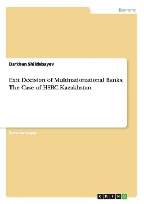 Exit Decision of Multinationational Banks. The Case of HSBC Kazakhstan by Darkhan Shildebayev
