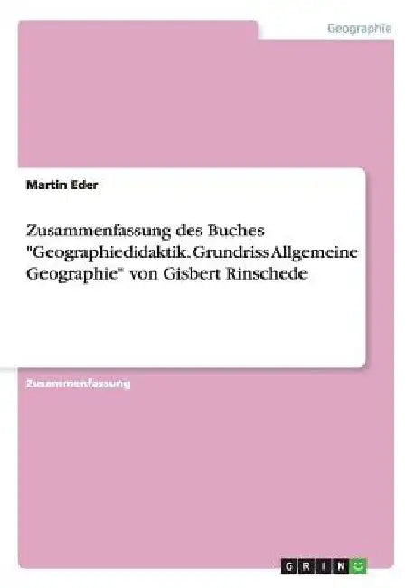 Zusammenfassung des Buches "Geographiedidaktik. Grundriss Allgemeine Geographie" von Gisbert Rinschede by Eder, Martin