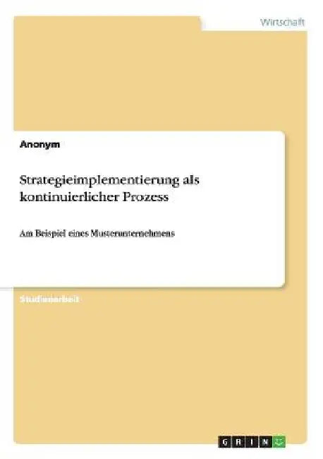 Strategieimplementierung als kontinuierlicher Prozess: Am Beispiel eines Musterunternehmens by Anonym