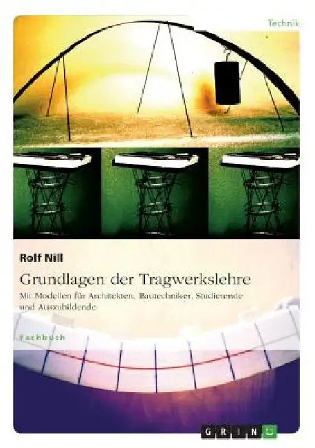 Grundlagen der Tragwerkslehre. Mit Modellen für Architekten, Bautechniker, Studierende und Auszubildende by Nill, Rolf