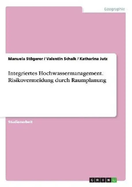 Integriertes Hochwassermanagement. Risikovermeidung durch Raumplanung by Jutz, Katharina
