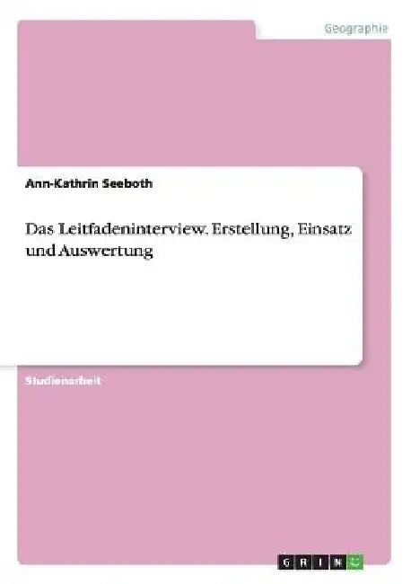 Das Leitfadeninterview. Erstellung, Einsatz und Auswertung by Seeboth, Ann-Kathrin
