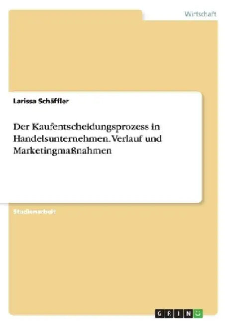 Der Kaufentscheidungsprozess in Handelsunternehmen. Verlauf und Marketingmaßnahmen by Schäffler, Larissa