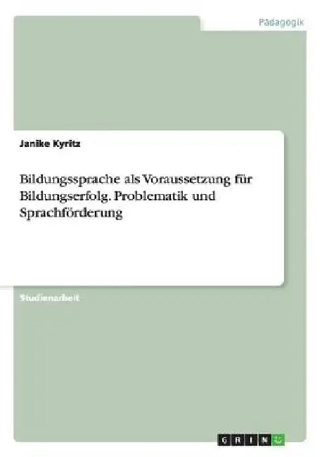 Bildungssprache als Voraussetzung für Bildungserfolg. Problematik und Sprachförderung by Kyritz, Janike