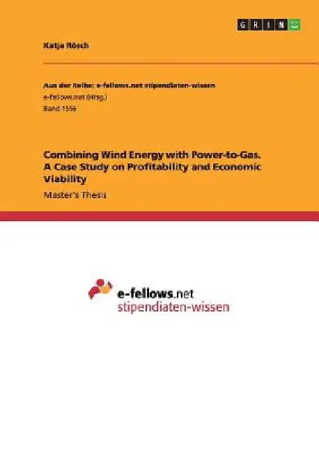 Combining Wind Energy with Power-to-Gas. A Case Study on Profitability and Economic Viability by Katja Rösch