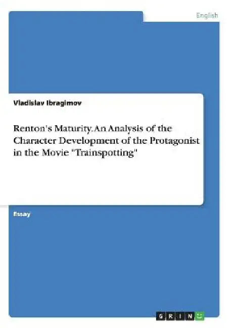 Renton's Maturity. An Analysis of the Character Development of the Protagonist in the Movie "Trainspotting" by Vladislav Ibragimov