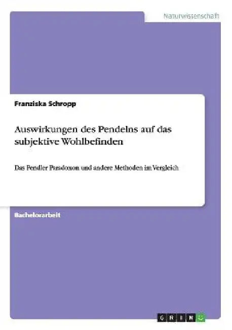 Auswirkungen des Pendelns auf das subjektive Wohlbefinden: Das Pendler Paradoxon und andere Methoden im Vergleich by Schropp, Franziska