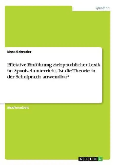 Effektive Einführung zielsprachlicher Lexik im Spanischunterricht. Ist die Theorie in der Schulpraxis anwendbar? by Schrader, Nora