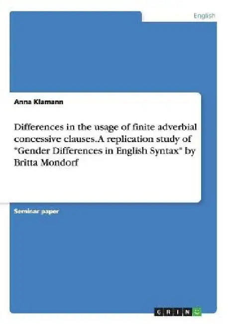 Differences in the usage of finite adverbial concessive clauses. A replication study of "Gender Differences in English Syntax" by Britta Mondorf by Anna Klamann