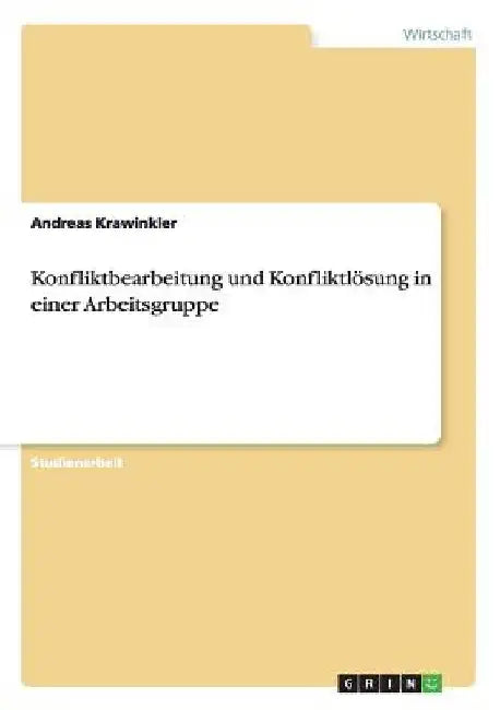 Konfliktbearbeitung und Konfliktlösung in einer Arbeitsgruppe by Krawinkler, Andreas