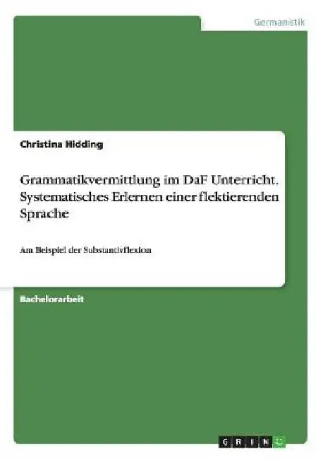 Grammatikvermittlung im DaF Unterricht. Systematisches Erlernen einer flektierenden Sprache: Am Beispiel der Substantivflexion by Hidding, Christina