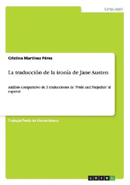 La traducción de la ironía de Jane Austen: Análisis comparativo de 3 traducciones de 'Pride and Prejudice' al español by Martínez Pérez, Cristina