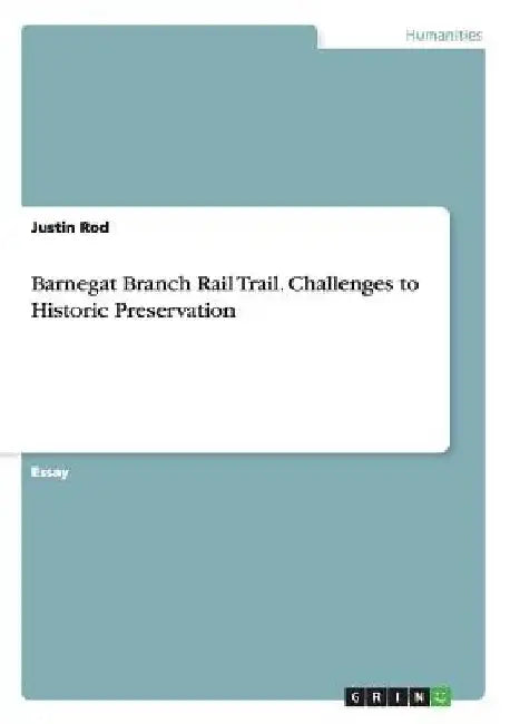 Barnegat Branch Rail Trail. Challenges to Historic Preservation by Justin Rod
