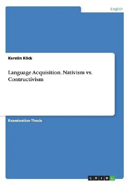 Language Acquisition. Nativism vs. Contructivism by Kerstin Köck