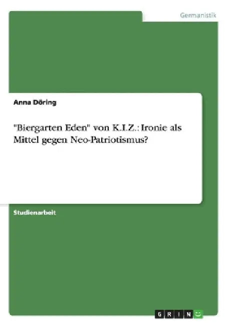 "Biergarten Eden" von K.I.Z.: Ironie als Mittel gegen Neo-Patriotismus? by Döring, Anna
