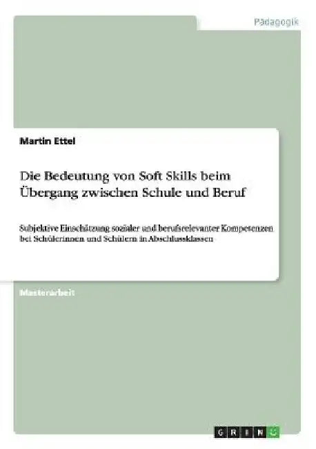 Die Bedeutung von Soft Skills beim Übergang zwischen Schule und Beruf: Subjektive Einschätzung sozialer und berufsrelevanter Kompetenzen bei Schülerin by Ettel, Martin