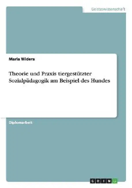 Theorie und Praxis tiergestützter Sozialpädagogik am Beispiel des Hundes by Widera, Maria