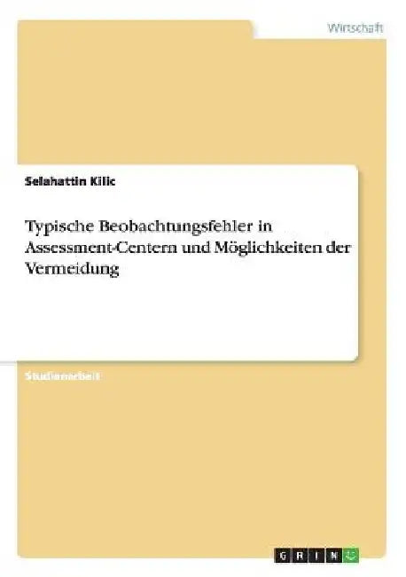 Typische Beobachtungsfehler in Assessment-Centern und Möglichkeiten der Vermeidung by Kilic, Selahattin