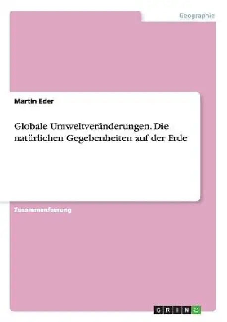 Globale Umweltveränderungen. Die natürlichen Gegebenheiten auf der Erde by Eder, Martin
