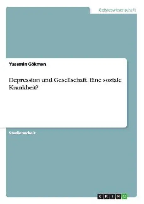 Depression und Gesellschaft. Eine soziale Krankheit? by Gökmen, Yasemin