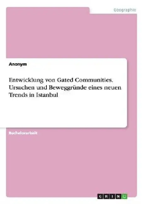 Entwicklung von Gated Communities. Ursachen und Beweggründe eines neuen Trends in Istanbul by Anonymous