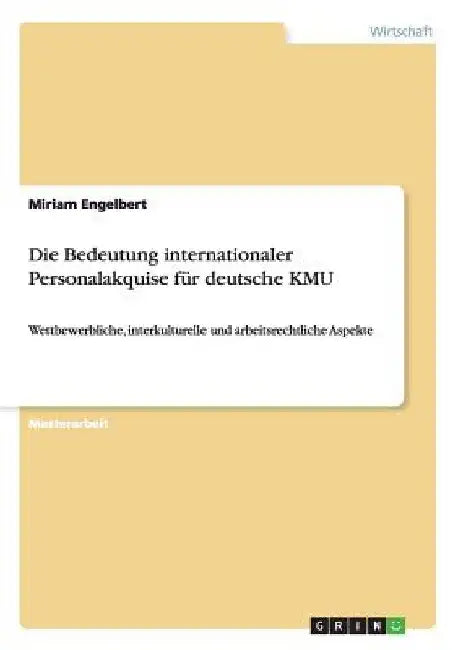 Die Bedeutung internationaler Personalakquise für deutsche KMU: Wettbewerbliche, interkulturelle und arbeitsrechtliche Aspekte by Engelbert, Miriam
