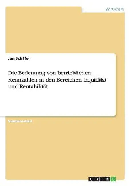 Die Bedeutung von betrieblichen Kennzahlen in den Bereichen Liquidität und Rentabilität by Schäfer, Jan