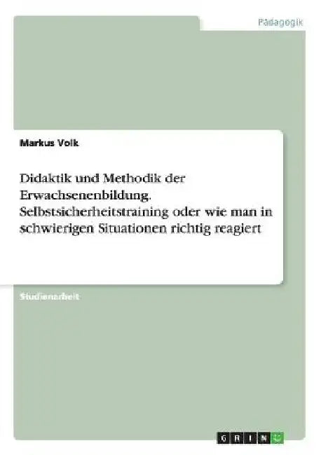 Didaktik und Methodik der Erwachsenenbildung. Selbstsicherheitstraining oder wie man in schwierigen Situationen richtig reagiert by Volk, Markus