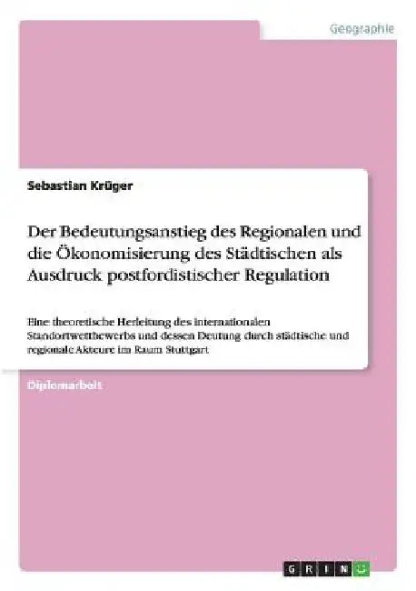Der Bedeutungsanstieg des Regionalen und die Ökonomisierung des Städtischen als Ausdruck postfordistischer Regulation: Eine theoretische Herleitung de by Krüger, Sebastian