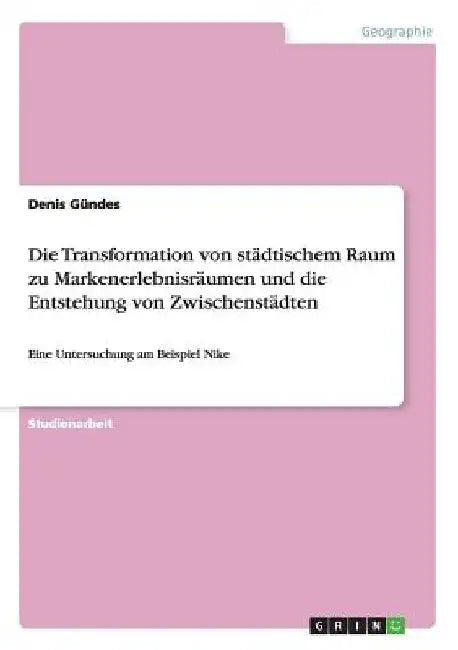 Die Transformation von städtischem Raum zu Markenerlebnisräumen und die Entstehung von Zwischenstädten: Eine Untersuchung am Beispiel Nike by Gündes, Denis
