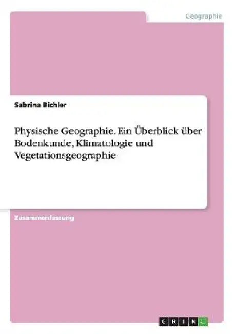 Physische Geographie. Ein Überblick über Bodenkunde, Klimatologie und Vegetationsgeographie by Bichler, Sabrina