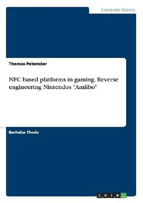 NFC based platforms in gaming. Reverse engineering Nintendos "Amiibo" by Thomas Petereder