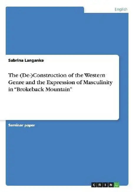 The (De-)Construction of the Western Genre and the Expression of Masculinity in "Brokeback Mountain" by Sabrina Langanke