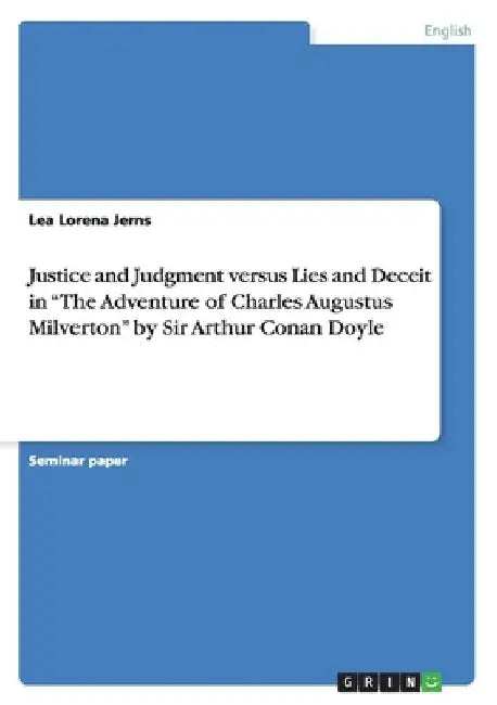 Justice and Judgment versus Lies and Deceit in "The Adventure of Charles Augustus Milverton" by Sir Arthur Conan Doyle by Lea Lorena Jerns