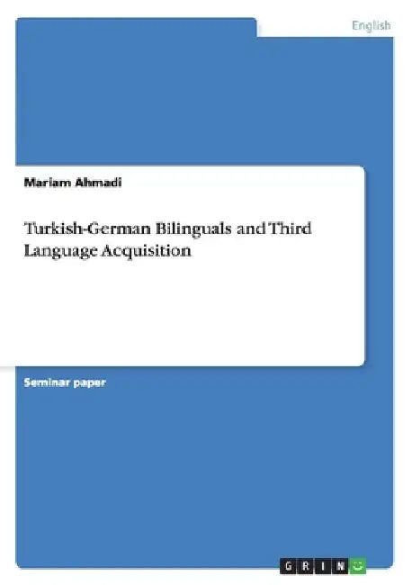 Turkish-German Bilinguals and Third Language Acquisition by Mariam Ahmadi
