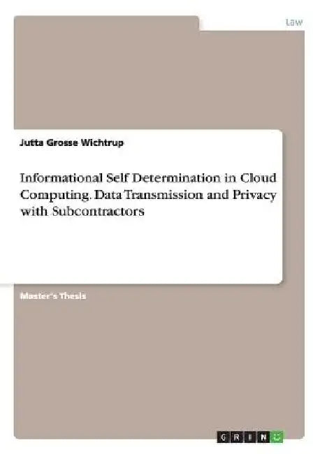 Informational Self Determination in Cloud Computing. Data Transmission and Privacy with Subcontractors by Jutta Grosse Wichtrup