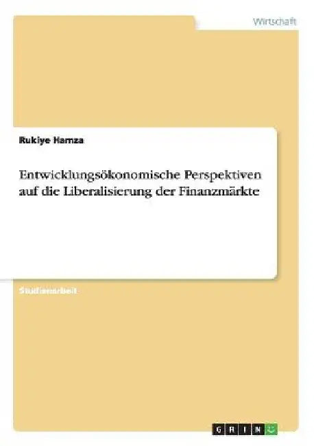 Entwicklungsökonomische Perspektiven auf die Liberalisierung der Finanzmärkte by Hamza, Rukiye